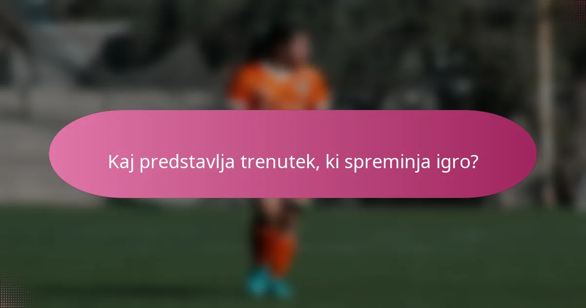 Kaj predstavlja trenutek, ki spreminja igro?