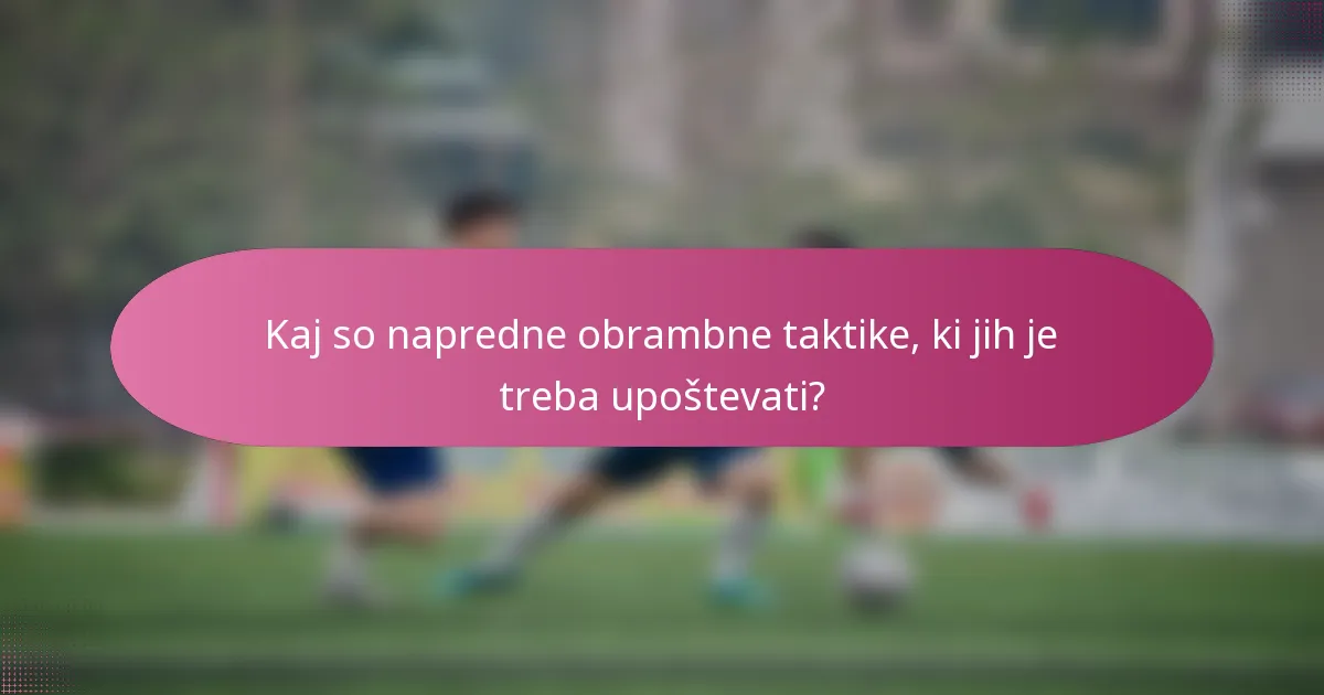 Kaj so napredne obrambne taktike, ki jih je treba upoštevati?