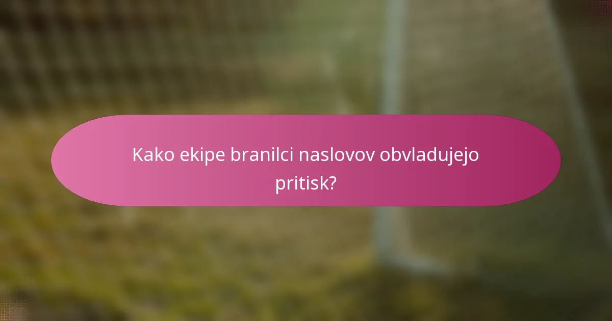 Kako ekipe branilci naslovov obvladujejo pritisk?