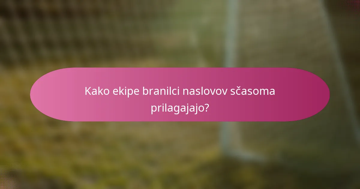 Kako ekipe branilci naslovov sčasoma prilagajajo?