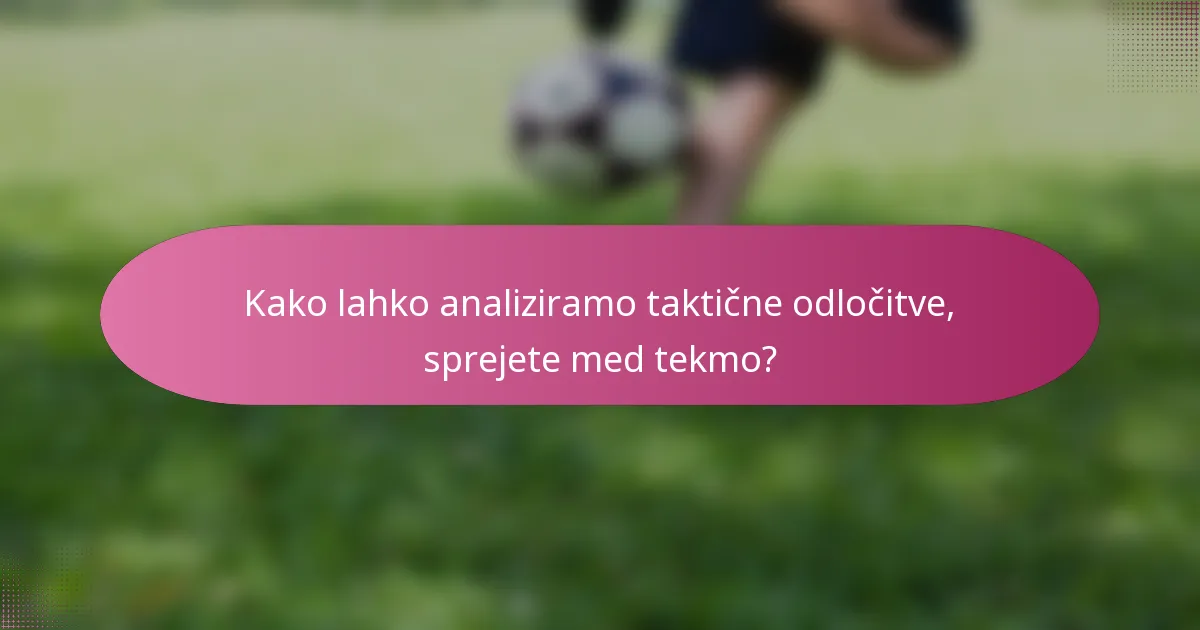 Kako lahko analiziramo taktične odločitve, sprejete med tekmo?