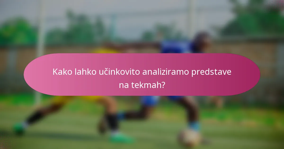 Kako lahko učinkovito analiziramo predstave na tekmah?