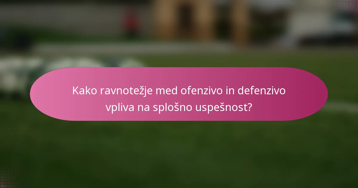 Kako ravnotežje med ofenzivo in defenzivo vpliva na splošno uspešnost?