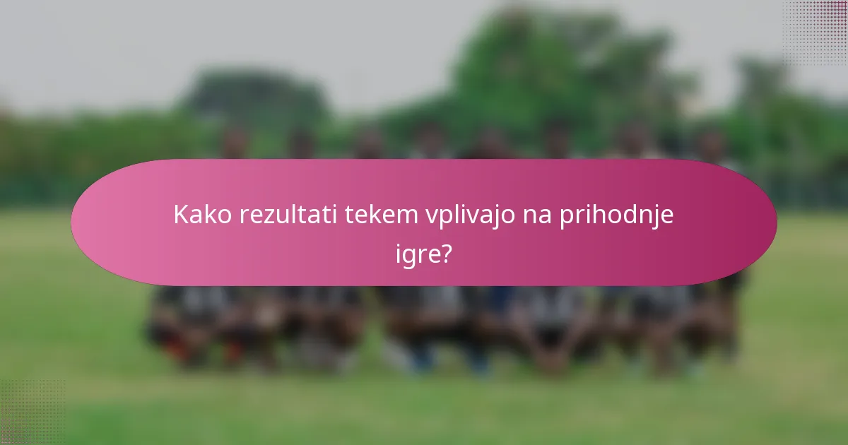 Kako rezultati tekem vplivajo na prihodnje igre?