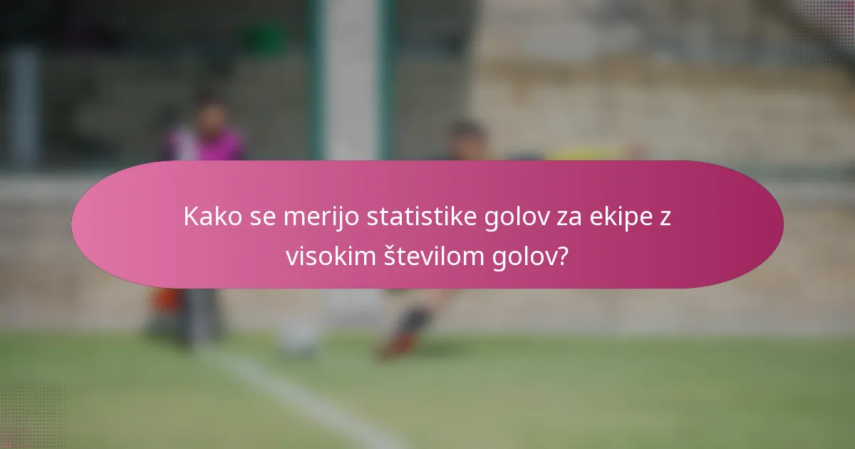 Kako se merijo statistike golov za ekipe z visokim številom golov?