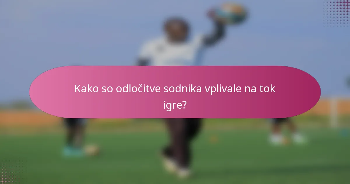 Kako so odločitve sodnika vplivale na tok igre?