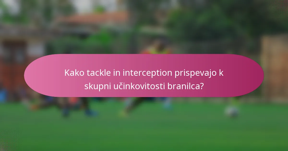 Kako tackle in interception prispevajo k skupni učinkovitosti branilca?