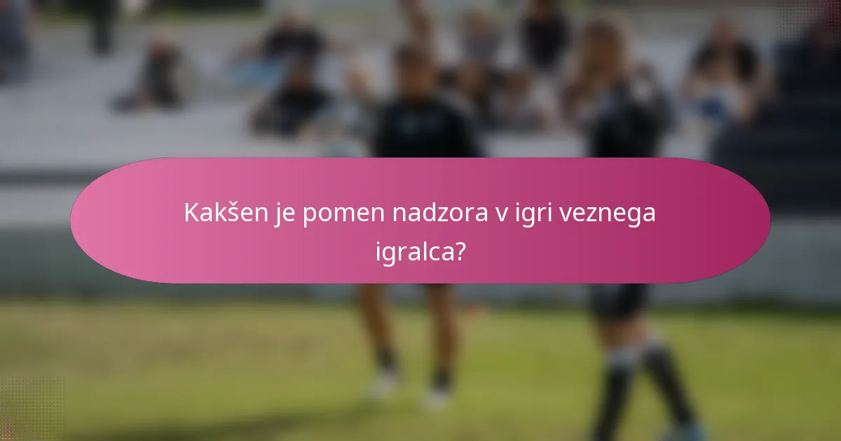 Kakšen je pomen nadzora v igri veznega igralca?