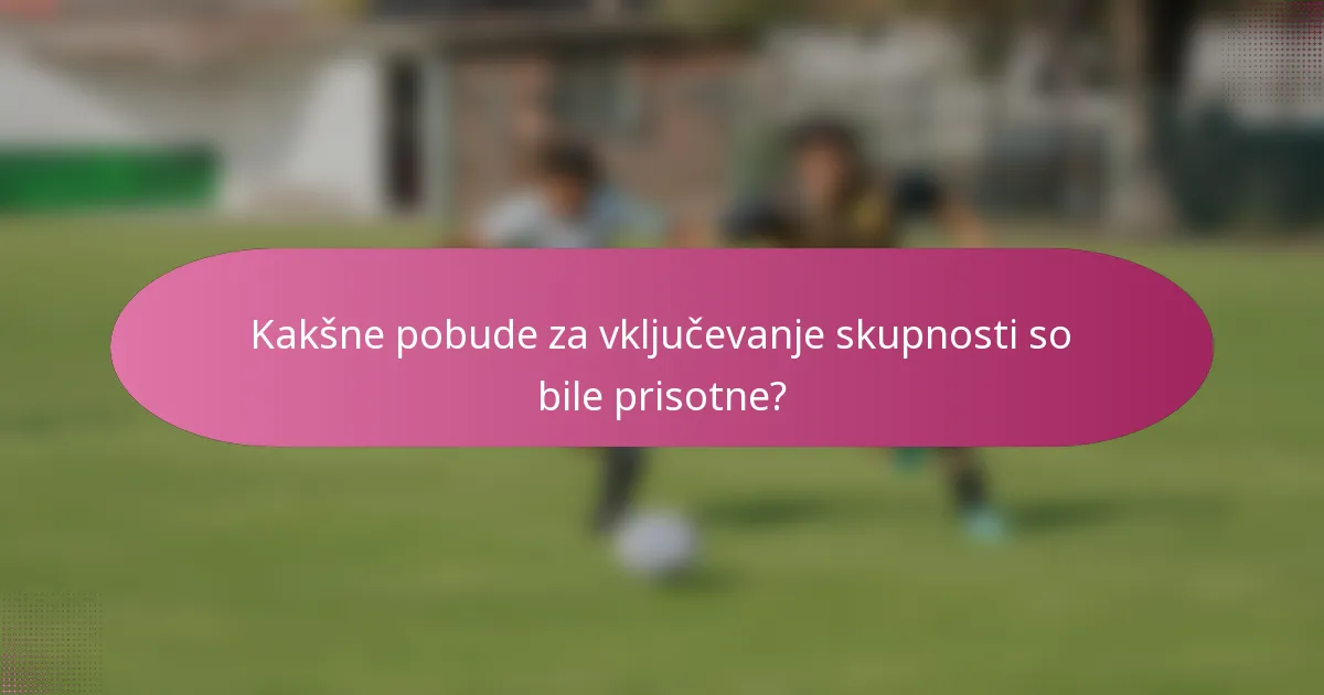 Kakšne pobude za vključevanje skupnosti so bile prisotne?