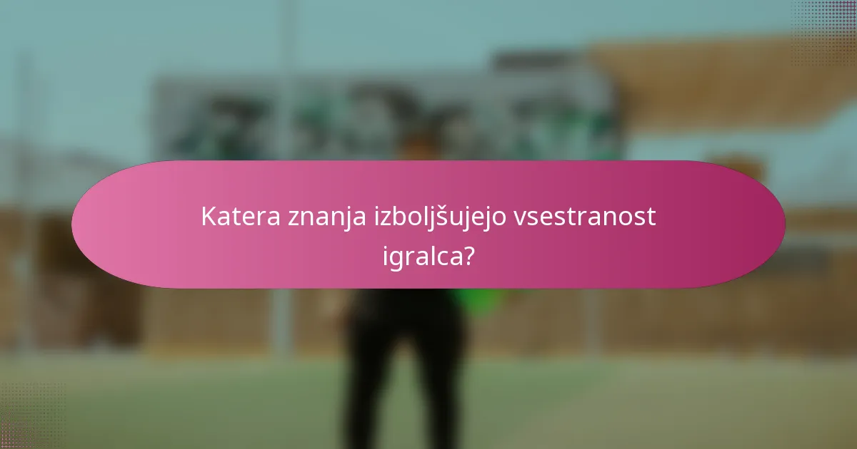 Katera znanja izboljšujejo vsestranost igralca?