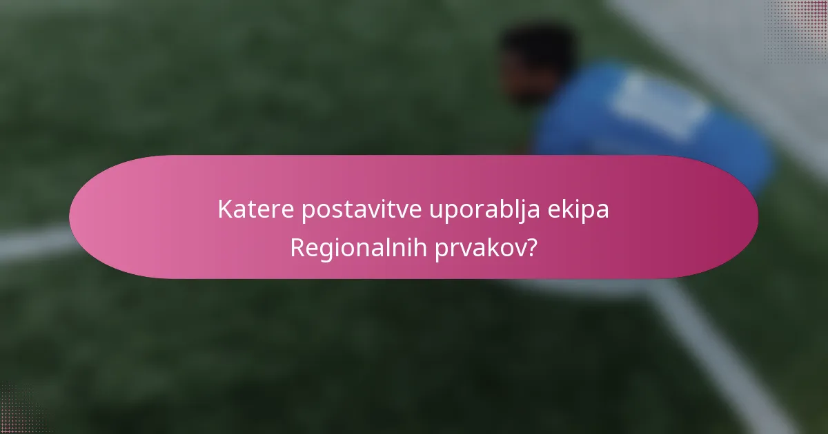 Katere postavitve uporablja ekipa Regionalnih prvakov?