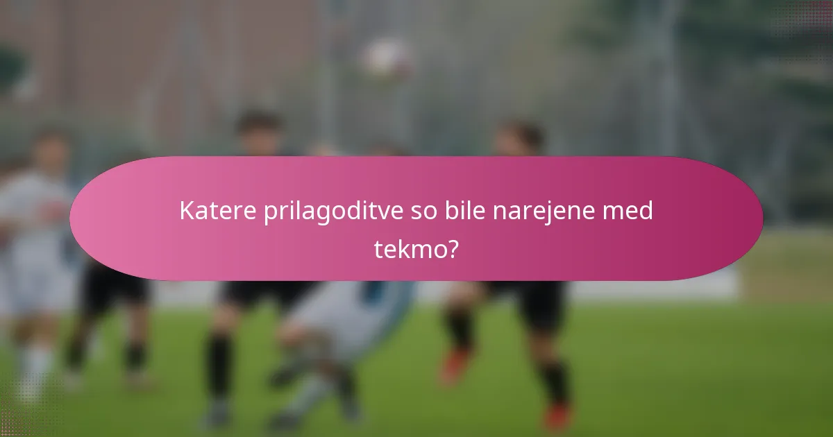 Katere prilagoditve so bile narejene med tekmo?