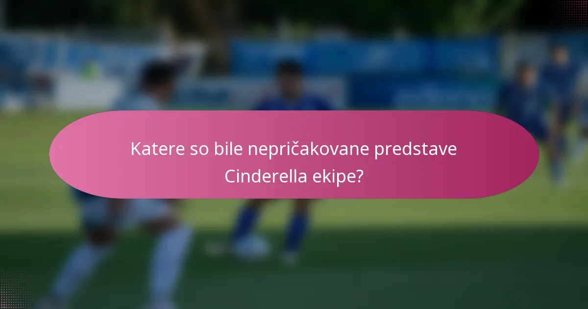 Katere so bile nepričakovane predstave Cinderella ekipe?