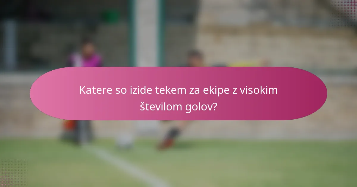 Katere so izide tekem za ekipe z visokim številom golov?
