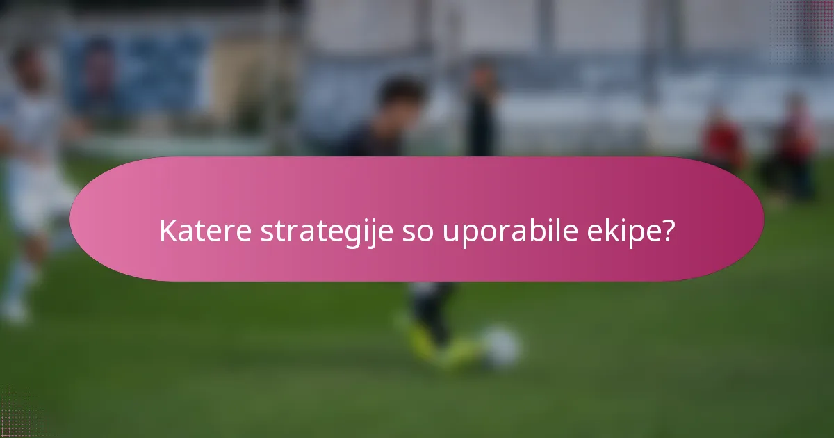 Katere strategije so uporabile ekipe?