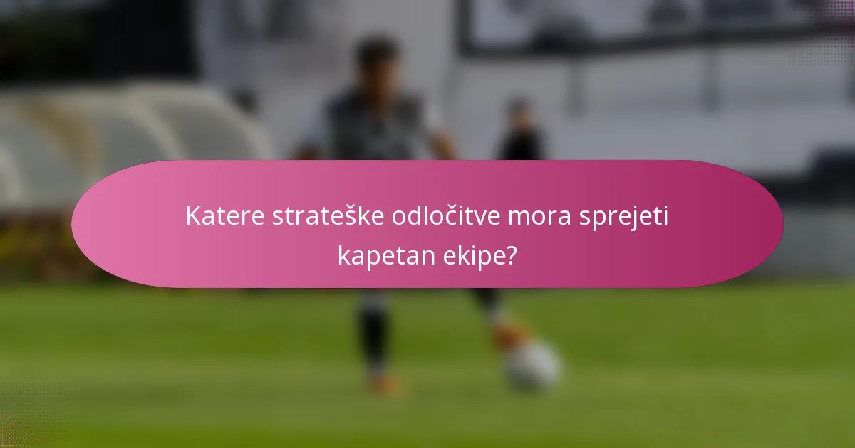 Katere strateške odločitve mora sprejeti kapetan ekipe?
