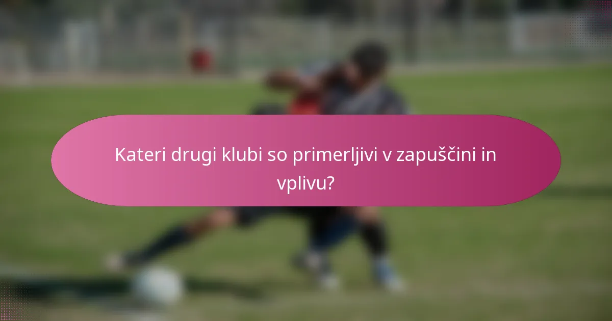Kateri drugi klubi so primerljivi v zapuščini in vplivu?