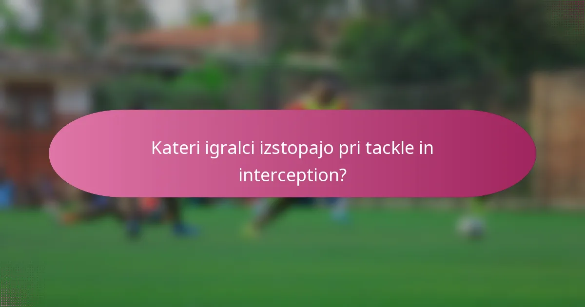 Kateri igralci izstopajo pri tackle in interception?