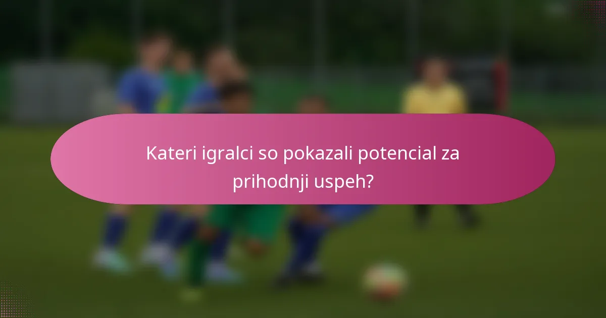 Kateri igralci so pokazali potencial za prihodnji uspeh?