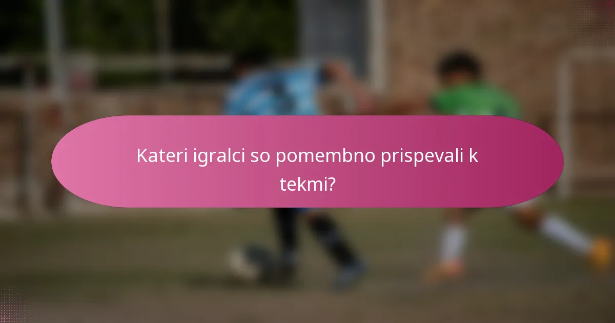 Kateri igralci so pomembno prispevali k tekmi?