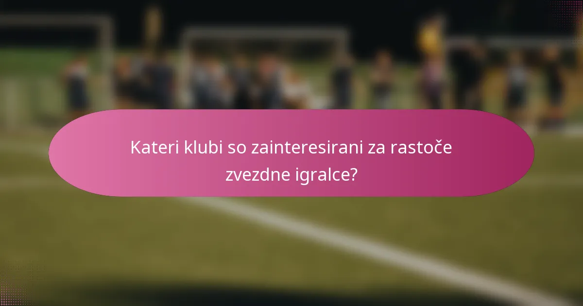 Kateri klubi so zainteresirani za rastoče zvezdne igralce?
