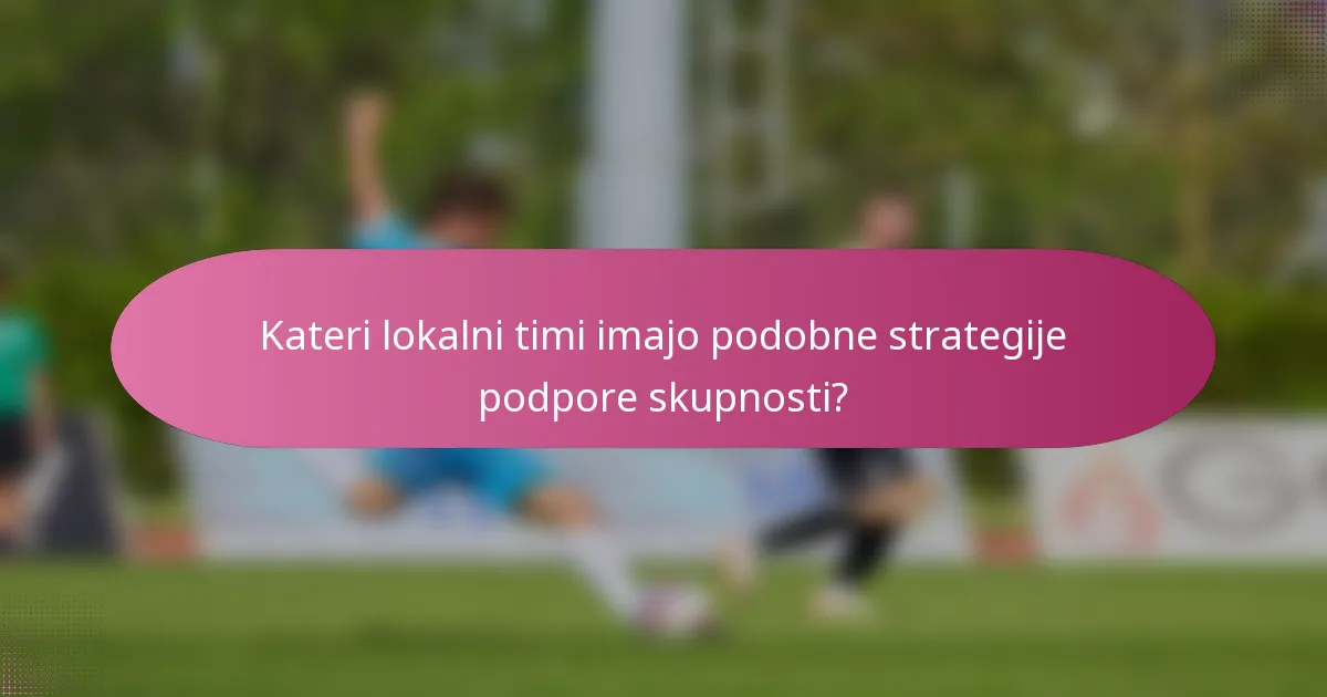 Kateri lokalni timi imajo podobne strategije podpore skupnosti?