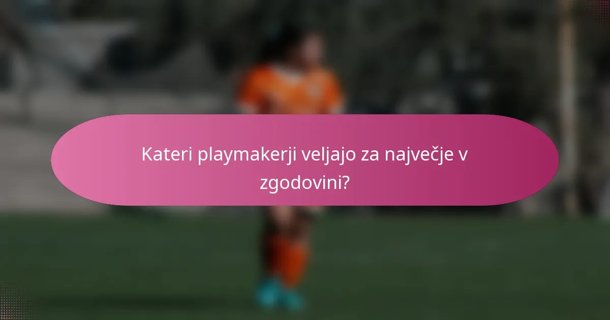 Kateri playmakerji veljajo za največje v zgodovini?