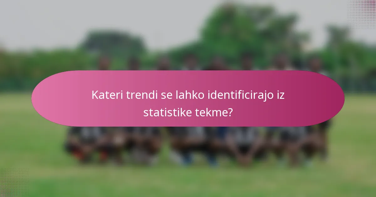 Kateri trendi se lahko identificirajo iz statistike tekme?