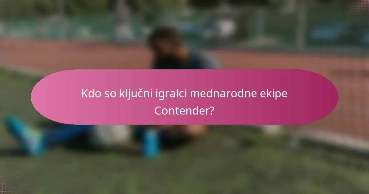 Kdo so ključni igralci mednarodne ekipe Contender?